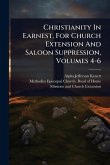 Christianity In Earnest, For Church Extension And Saloon Suppression, Volumes 4-6 Christianity In Earnest, For Church Extension And Saloon Suppression, Volumes 4-6