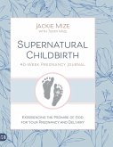 Supernatural Childbirth 40-Week Pregnancy Journal Supernatural Childbirth 40-Week Pregnancy Journal