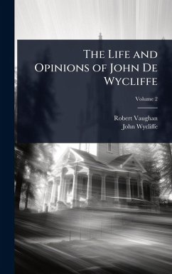 Cover The Life and Opinions of John De Wycliffe