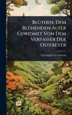 BlÃ1/4then, Dem BlÃ1/4henden Alter Gewidmet Von Dem Verfasser Der Ostereyer BlÃ1/4then, Dem BlÃ1/4henden Alter Gewidmet Von Dem Verfasser Der Ostereyer