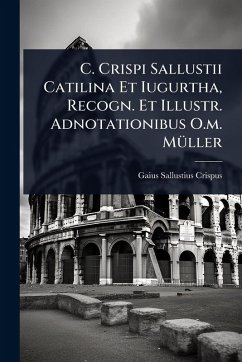 C. Crispi Sallustii Catilina Et Iugurtha, Recogn. Et Illustr. Adnotationibus O.m. MÃ1/4ller - Crispus, Gaius Sallustius