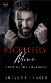 Recklessly Mine - A Dark Scottish Mafia Romance Recklessly Mine - A Dark Scottish Mafia Romance