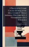 I Protozoi Come Causa Di Malattie Dell'uomo E Degli Animali Per I Medici, I Veterinarii Ed I Zoologi