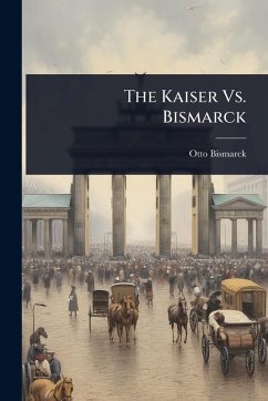 The Kaiser Vs. Bismarck The Kaiser Vs. Bismarck
