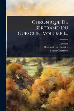 Chronique De Bertrand Du Guesclin, Volume 1... - Charrière, Ernest