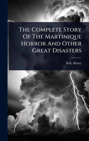 The Complete Story Of The Martinique Horror And Other Great Disasters
