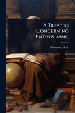 A Treatise Concerning Enthusiasme, A Treatise Concerning Enthusiasme,