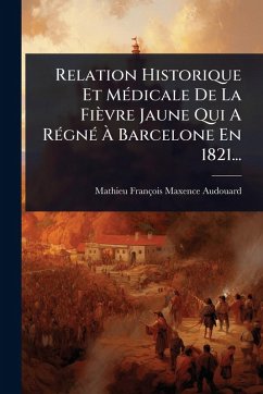 Relation Historique Et MÃ(c)dicale De La Fièvre Jaune Qui A RÃ(c)gnÃ(c) Ã€ Barcelone En 1821...