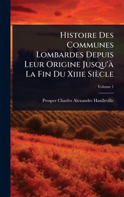 Cover Histoire Des Communes Lombardes Depuis Leur Origine Jusqu'Ã La Fin Du Xiiie Siècle