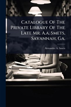 Catalogue Of The Private Library Of The Late Mr. A.a. Smets, Savannah, Ga. - Smets, Alexander A