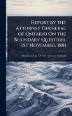 Report by the Attorney Gerneral of Ontario On the Boundary Question, 1St November, 1881