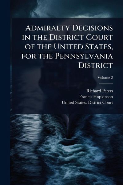 Admiralty Decisions in the District Court of the United States, for the Pennsylvania District Admiralty Decisions in the District Court of the United States, for the Pennsylvania District