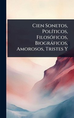 Cover Cien Sonetos, PolÃ-ticos, FilosÃ3ficos, Biogràficos, Amorosos, Tristes Y