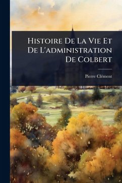 Histoire De La Vie Et De L'administration De Colbert - Clã(c)Ment, Pierre