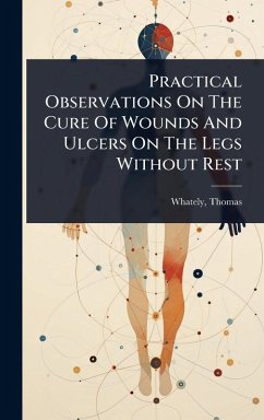 Cover Practical Observations On The Cure Of Wounds And Ulcers On The Legs Without Rest