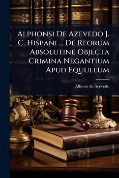 Cover Alphonsi De Azevedo J. C. Hispani ... De Reorum Absolutine Objecta Crimina Negantium Apud Equuleum