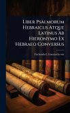 Liber Psalmorum Hebraicus Atque Latinus Ab Hieronymo Ex Hebraeo Conversus Liber Psalmorum Hebraicus Atque Latinus Ab Hieronymo Ex Hebraeo Conversus
