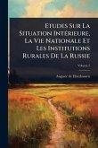 Etudes Sur La Situation IntÃ(c)rieure, La Vie Nationale Et Les Institutions Rurales De La Russie