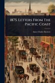1875. Letters From The Pacific Coast 1875. Letters From The Pacific Coast