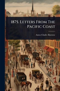 1875. Letters From The Pacific Coast - Barstow, Amos Chafee