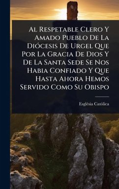 Cover Al Respetable Clero Y Amado Pueblo De La DiÃ3cesis De Urgel Que Por La Gracia De Dios Y De La Santa Sede Se Nos Habia Confiado Y Que Hasta Ahora Hemos Servido Como Su Obispo