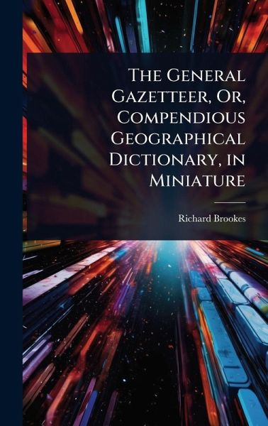 The General Gazetteer, Or, Compendious Geographical Dictionary, in Miniature The General Gazetteer, Or, Compendious Geographical Dictionary, in Miniature