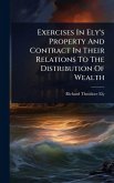 Exercises In Ely's Property And Contract In Their Relations To The Distribution Of Wealth Exercises In Ely's Property And Contract In Their Relations To The Distribution Of Wealth