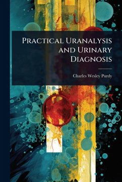 Practical Uranalysis and Urinary Diagnosis - Purdy, Charles Wesley