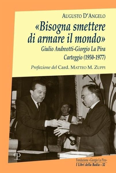 'Bisogna smettere di armare il mondo'. Giulio Andreotti-Giorgio La Pira. Carteggio (1950-1977)