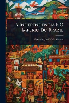 A Independencia E O Imperio Do Brazil - Moraes, Alexandre Josã(c) Mello A Independencia E O Imperio Do Brazil - Moraes, Alexandre Josã(c) Mello