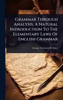Grammar Through Analysis, A Natural Introduction To The Elementary Laws Of English Grammar