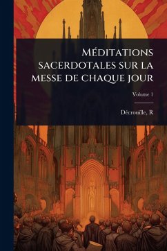 MÃ(c)ditations sacerdotales sur la messe de chaque jour - R, Dã(c)Crouïlle
