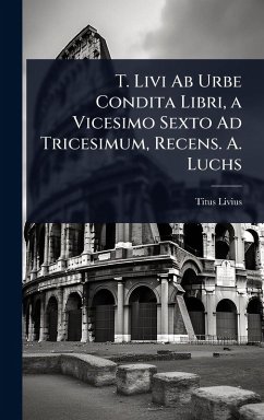 Cover T. Livi Ab Urbe Condita Libri, a Vicesimo Sexto Ad Tricesimum, Recens. A. Luchs