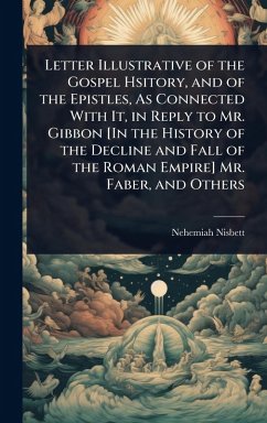 Cover Letter Illustrative of the Gospel Hsitory, and of the Epistles, As Connected With It, in Reply to Mr. Gibbon [In the History of the Decline and Fall of the Roman Empire] Mr. Faber, and Others