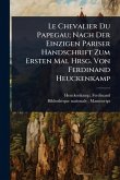 Le Chevalier Du Papegau; Nach Der Einzigen Pariser Handschrift Zum Ersten Mal Hrsg. Von Ferdinand Heuckenkamp