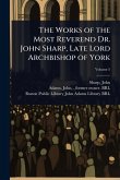 The Works of the Most Reverend Dr. John Sharp, Late Lord Archbishop of York