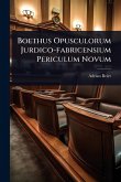 Boethus Opusculorum Jurdico-fabricensium Periculum Novum