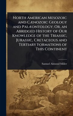 Cover North American Mesozoic and CÃ]nozoic Geology and PalÃ]ontology; Or, an Abridged History of Our Knowledge of the Triassic, Jurassic, Cretaceous and Tertiary Formations of This Continent