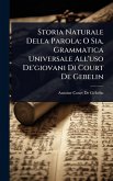 Storia Naturale Della Parola; O Sia, Grammatica Universale All'uso De'giovani Di Court De Gebelin Storia Naturale Della Parola; O Sia, Grammatica Universale All'uso De'giovani Di Court De Gebelin