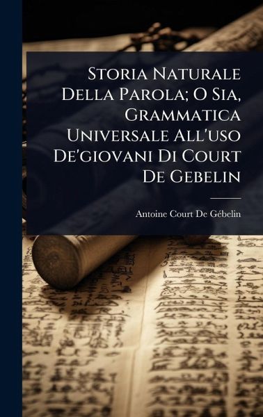 Storia Naturale Della Parola; O Sia, Grammatica Universale All'uso De'giovani Di Court De Gebelin Storia Naturale Della Parola; O Sia, Grammatica Universale All'uso De'giovani Di Court De Gebelin
