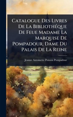 Cover Catalogue Des Livres De La BibliothÃ(c)que De Feue Madame La Marquise De Pompadour, Dame Du Palais De La Reine