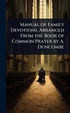 Manual of Family Devotions, Arranged From the Book of Common Prayer by A. Duncombe
