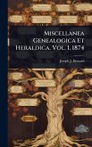 Miscellanea Genealogica Et Heraldica. Vol. 1. 1874