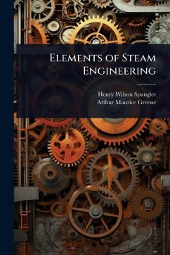 Elements of Steam Engineering - Spangler, Henry Wilson; Greene, Arthur Maurice