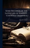 Some Records of the Later Life of Harriet, Countess Granville