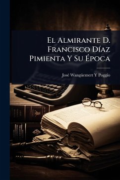 Cover El Almirante D. Francisco DÃ-az Pimienta Y Su Ã‰poca