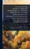 Catalogue Des Gentilshommes De Normandie Qui Ont Pris Part Ou EnvoyÃ(c) Leur Procuration Aux AssemblÃ(c)es De La Noblesse Pour L'Ã(c)lection Des DÃ(c)putÃ(c)s Aux Ã‰tats GÃ(c)nÃ(c)raux De 1789