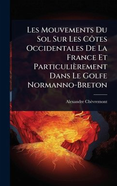 Les Mouvements Du Sol Sur Les Côtes Occidentales De La France Et Particulièrement Dans Le Golfe Normanno-Breton Cover Les Mouvements Du Sol Sur Les Côtes Occidentales De La France Et Particulièrement Dans Le Golfe Normanno-Breton