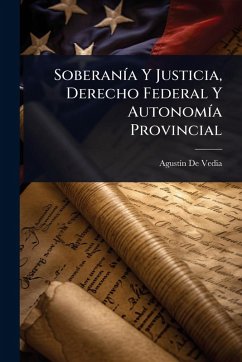 SoberanÃ-a Y Justicia, Derecho Federal Y AutonomÃ-a Provincial - de Vedia, Agustã-N SoberanÃ-a Y Justicia, Derecho Federal Y AutonomÃ-a Provincial - de Vedia, Agustã-N