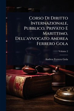 Corso Di Diritto Internazionale, Pubblico, Privato E Marittimo, Dell'avvocato Andrea Ferrero Gola Cover Corso Di Diritto Internazionale, Pubblico, Privato E Marittimo, Dell'avvocato Andrea Ferrero Gola